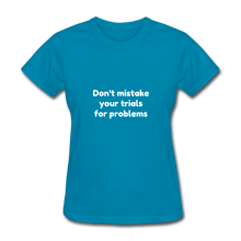 Load image into Gallery viewer, Don&#39;t Mistake Your Trials for Problems - Women&#39;s - turquoise
