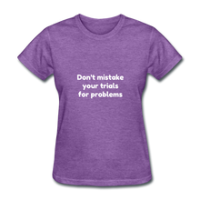 Load image into Gallery viewer, Don&#39;t Mistake Your Trials for Problems - Women&#39;s - purple heather

